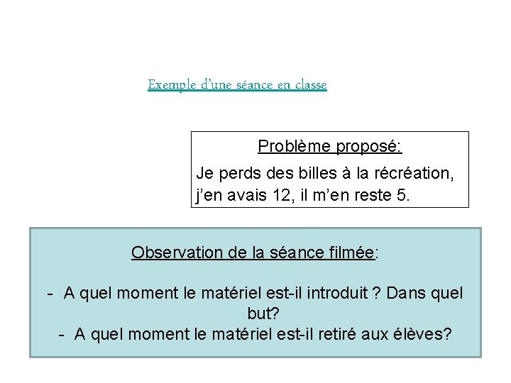 Exemple d’une séance en classe Problème proposé: Je perds des billes à la récréation,