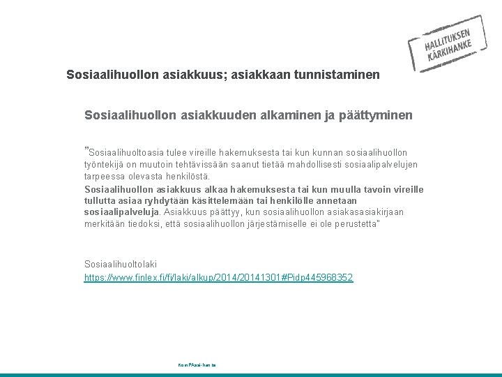 Sosiaalihuollon asiakkuus; asiakkaan tunnistaminen Sosiaalihuollon asiakkuuden alkaminen ja päättyminen ”Sosiaalihuoltoasia tulee vireille hakemuksesta tai
