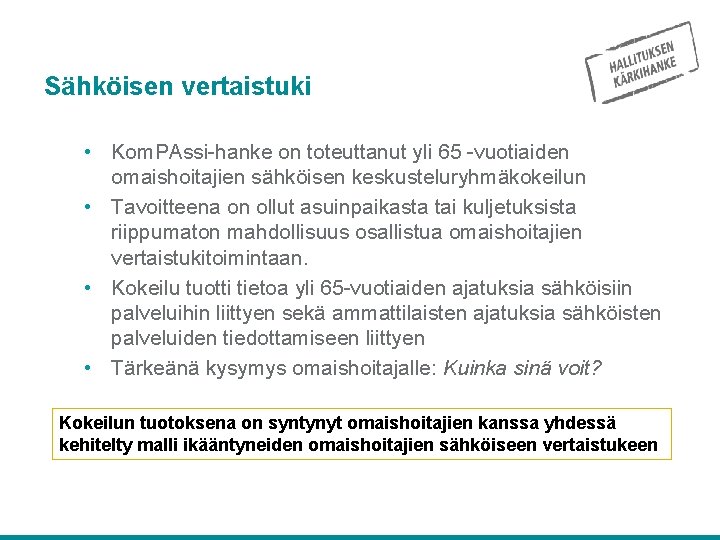 Sähköisen vertaistuki • Kom. PAssi-hanke on toteuttanut yli 65 -vuotiaiden omaishoitajien sähköisen keskusteluryhmäkokeilun •