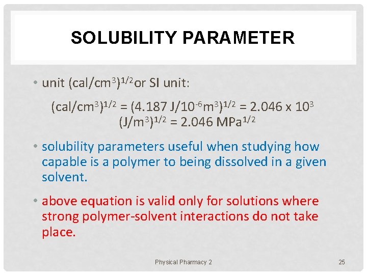 SOLUBILITY PARAMETER • unit (cal/cm 3)1/2 or SI unit: (cal/cm 3)1/2 = (4. 187