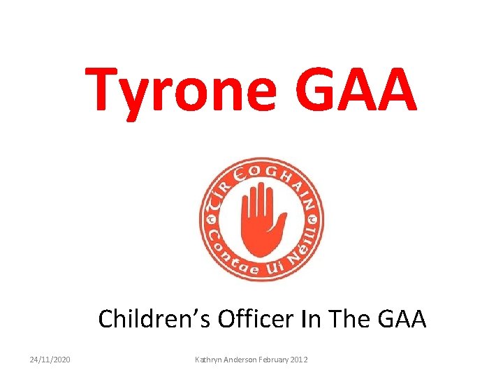 Tyrone GAA Children’s Officer In The GAA 24/11/2020 Kathryn Anderson February 2012 