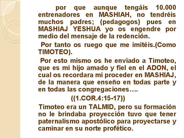 por que aunque tengáis 10. 000 entrenadores en MASHIAH, no tendréis muchos padres; (pedagogos)