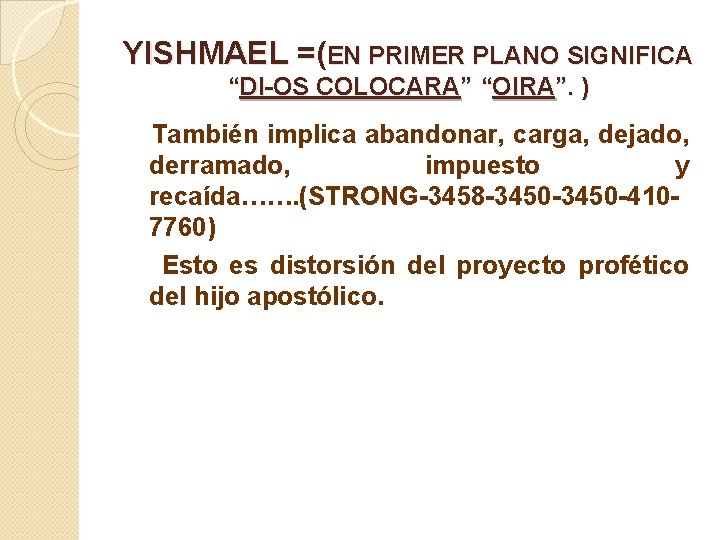 YISHMAEL =(EN PRIMER PLANO SIGNIFICA “DI-OS COLOCARA” “OIRA”. ) También implica abandonar, carga, dejado,
