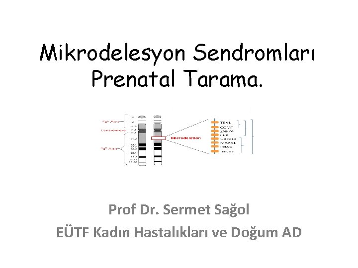 Mikrodelesyon Sendromları Prenatal Tarama. Prof Dr. Sermet Sağol EÜTF Kadın Hastalıkları ve Doğum AD