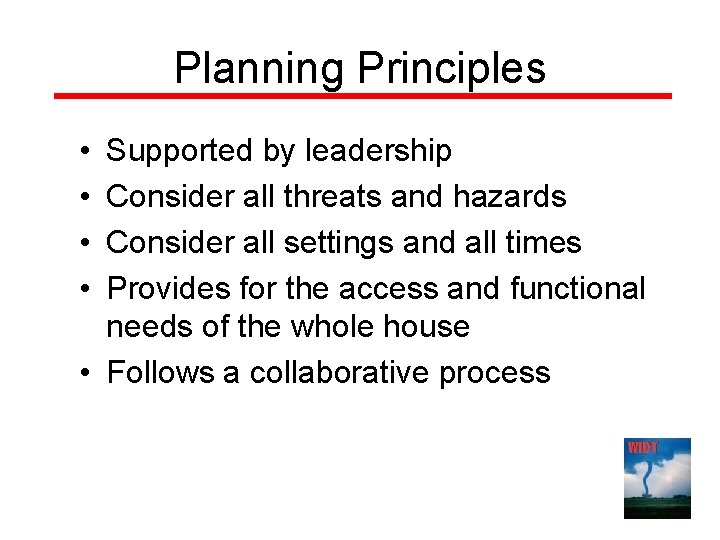 Planning Principles • • Supported by leadership Consider all threats and hazards Consider all