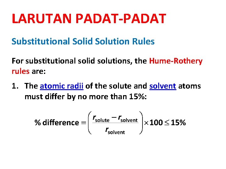 LARUTAN PADAT-PADAT Substitutional Solid Solution Rules For substitutional solid solutions, the Hume-Rothery rules are: