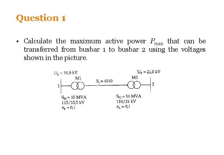 Question 1 • Calculate the maximum active power Pmax that can be transferred from