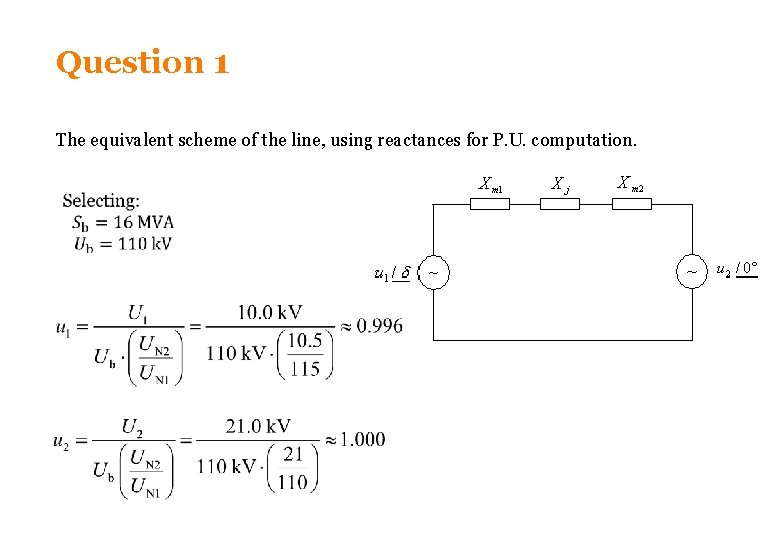 Question 1 The equivalent scheme of the line, using reactances for P. U. computation.