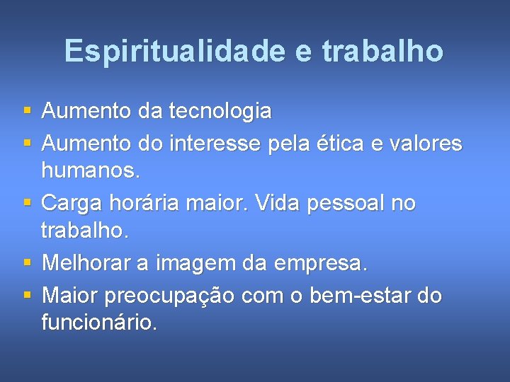 Espiritualidade e trabalho § Aumento da tecnologia § Aumento do interesse pela ética e