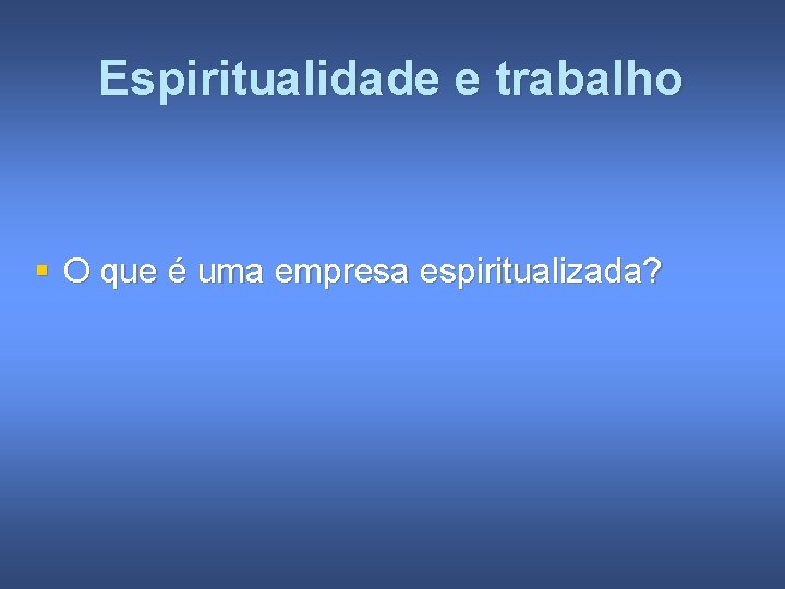 Espiritualidade e trabalho § O que é uma empresa espiritualizada? 