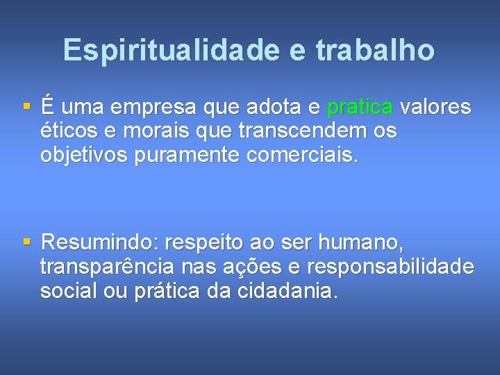 Espiritualidade e trabalho § É uma empresa que adota e pratica valores éticos e