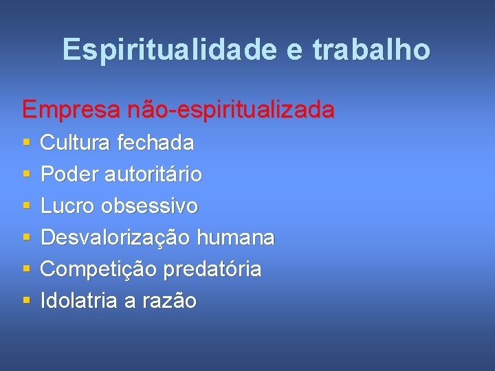 Espiritualidade e trabalho Empresa não-espiritualizada § § § Cultura fechada Poder autoritário Lucro obsessivo