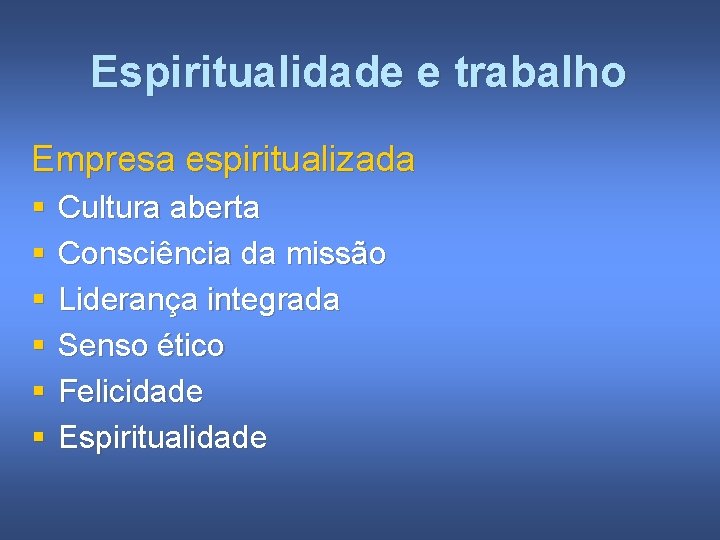 Espiritualidade e trabalho Empresa espiritualizada § § § Cultura aberta Consciência da missão Liderança