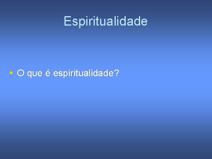 Espiritualidade § O que é espiritualidade? 