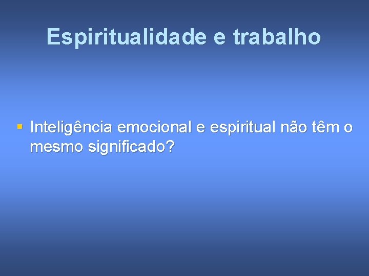 Espiritualidade e trabalho § Inteligência emocional e espiritual não têm o mesmo significado? 