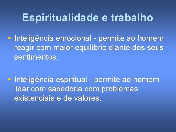 Espiritualidade e trabalho § Inteligência emocional - permite ao homem reagir com maior equilíbrio