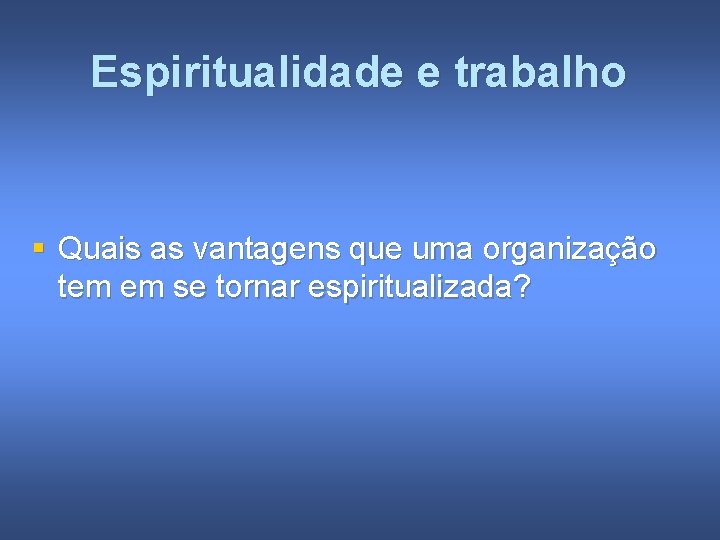 Espiritualidade e trabalho § Quais as vantagens que uma organização tem em se tornar