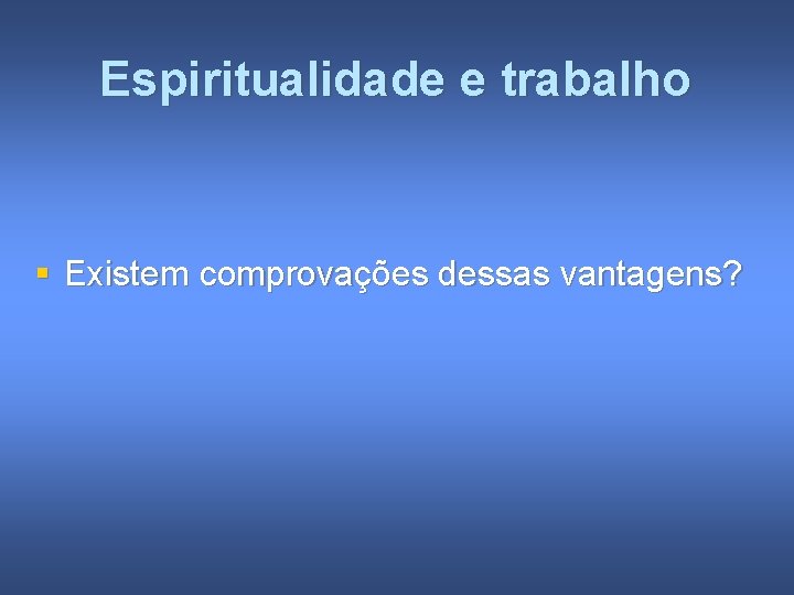 Espiritualidade e trabalho § Existem comprovações dessas vantagens? 