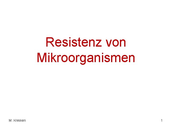 Resistenz von Mikroorganismen M. Kresken 1 