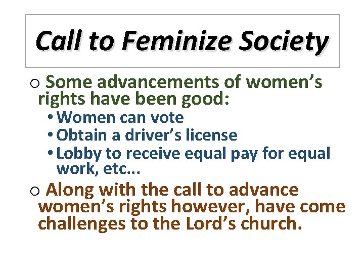 Call to Feminize Society o Some advancements of women’s rights have been good: •