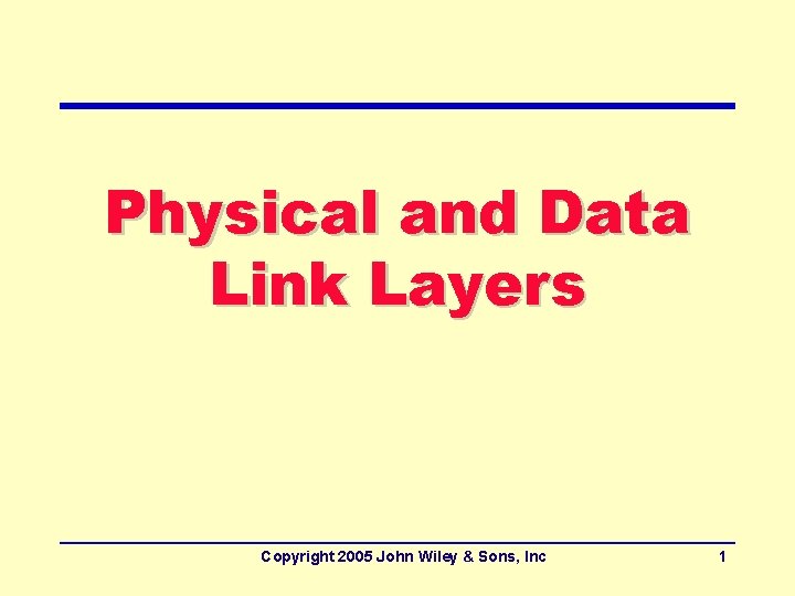 Physical and Data Link Layers Copyright 2005 John Wiley & Sons, Inc 1 