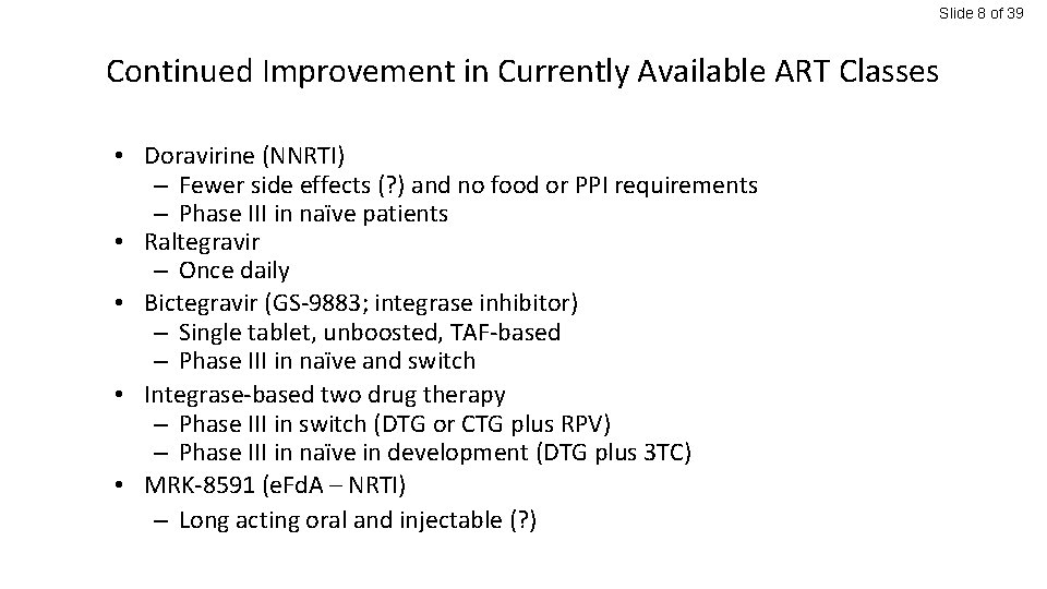 Slide 8 of 39 Continued Improvement in Currently Available ART Classes • Doravirine (NNRTI)