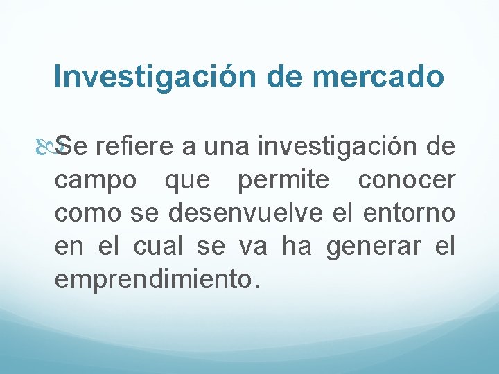 Investigación de mercado Se refiere a una investigación de campo que permite conocer como