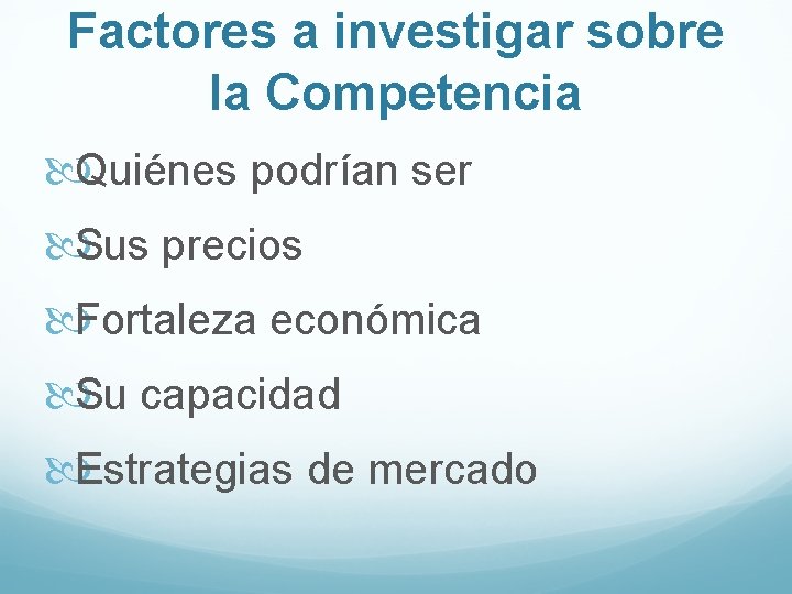 Factores a investigar sobre la Competencia Quiénes podrían ser Sus precios Fortaleza económica Su