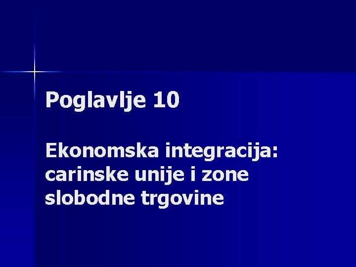 Poglavlje 10 Ekonomska integracija: carinske unije i zone slobodne trgovine 