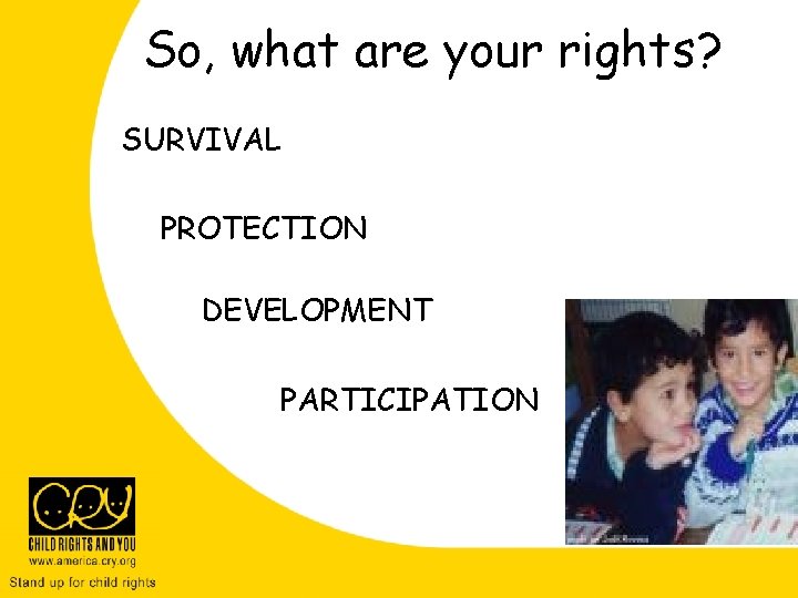 So, what are your rights? SURVIVAL PROTECTION DEVELOPMENT PARTICIPATION So, what are your rights? SURVIVAL PROTECTION DEVELOPMENT PARTICIPATION