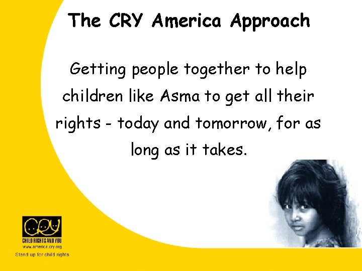 The CRY America Approach Getting people together to help children like Asma to get The CRY America Approach Getting people together to help children like Asma to get