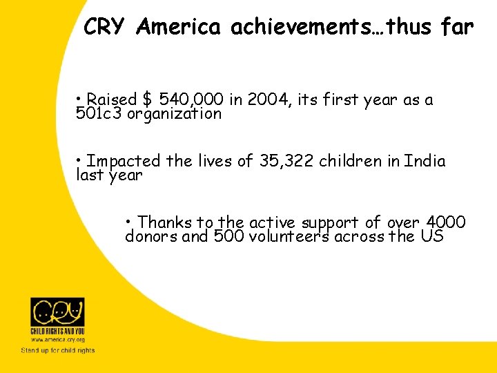 CRY America achievements…thus far • Raised $ 540, 000 in 2004, its first year CRY America achievements…thus far • Raised $ 540, 000 in 2004, its first year