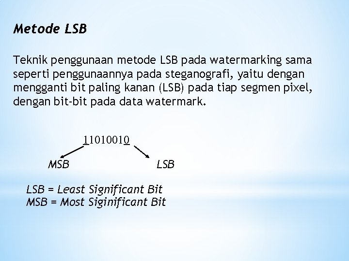 Metode LSB Teknik penggunaan metode LSB pada watermarking sama seperti penggunaannya pada steganografi, yaitu