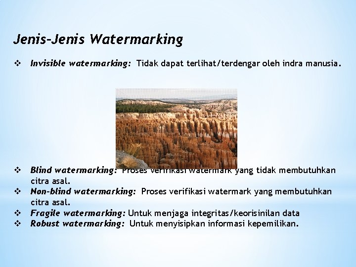 Jenis-Jenis Watermarking v Invisible watermarking: Tidak dapat terlihat/terdengar oleh indra manusia. v Blind watermarking: