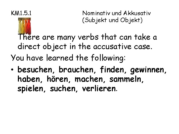 KM 1. 5. 1 Nominativ und Akkusativ (Subjekt und Objekt) There are many verbs