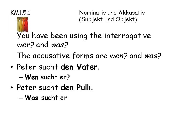 KM 1. 5. 1 Nominativ und Akkusativ (Subjekt und Objekt) You have been using