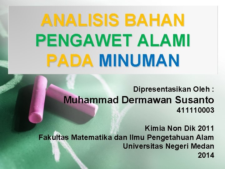 ANALISIS BAHAN PENGAWET ALAMI PADA MINUMAN Dipresentasikan Oleh : Muhammad Dermawan Susanto 411110003 Kimia