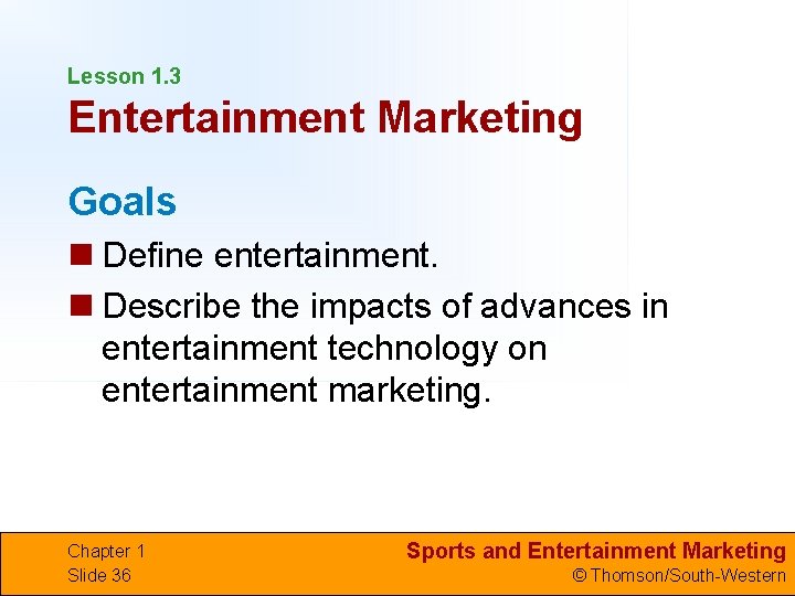 Lesson 1. 3 Entertainment Marketing Goals n Define entertainment. n Describe the impacts of