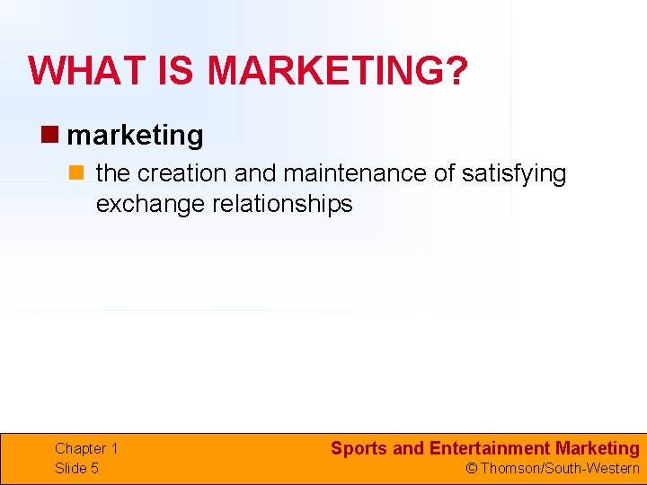 WHAT IS MARKETING? n marketing n the creation and maintenance of satisfying exchange relationships