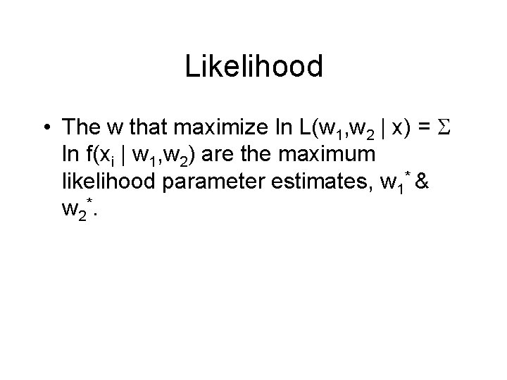Likelihood • The w that maximize ln L(w 1, w 2 | x) =