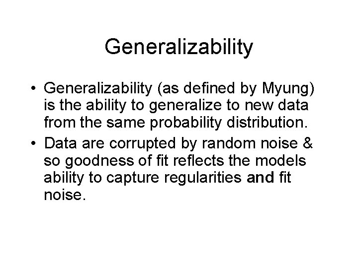 Generalizability • Generalizability (as defined by Myung) is the ability to generalize to new