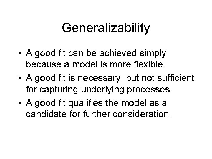 Generalizability • A good fit can be achieved simply because a model is more