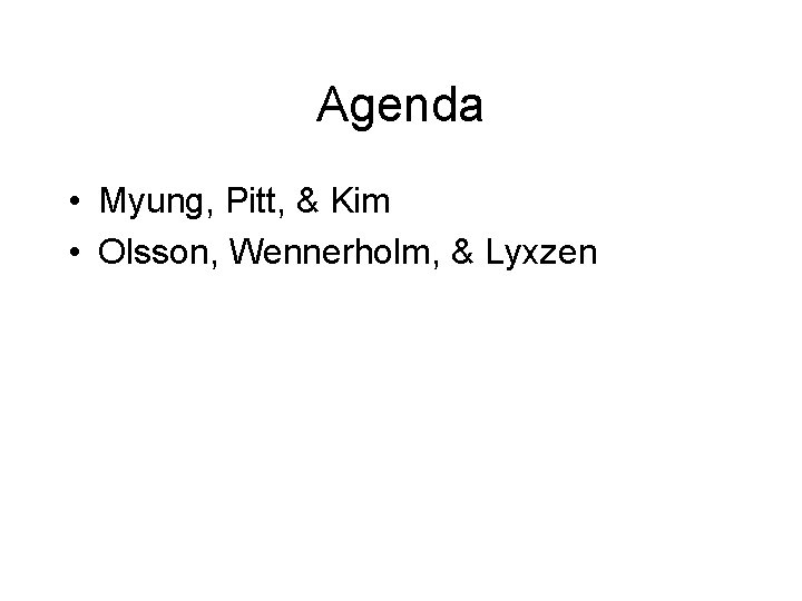Agenda • Myung, Pitt, & Kim • Olsson, Wennerholm, & Lyxzen 