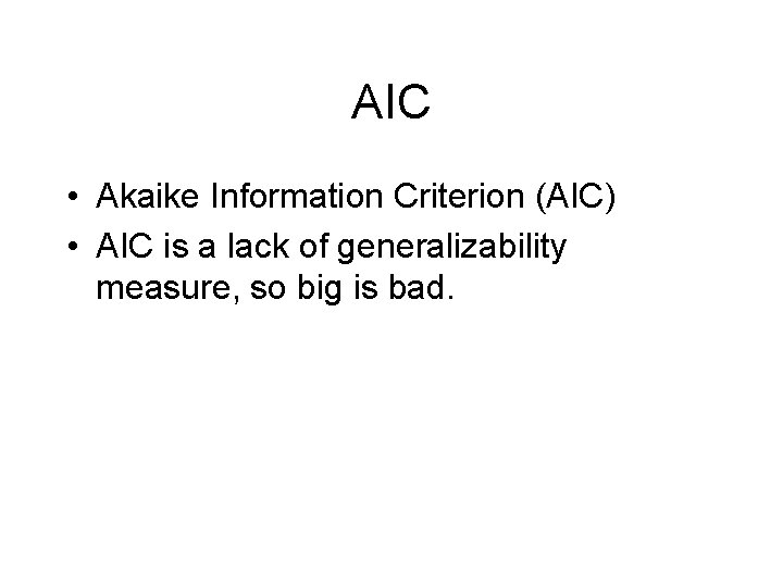 AIC • Akaike Information Criterion (AIC) • AIC is a lack of generalizability measure,