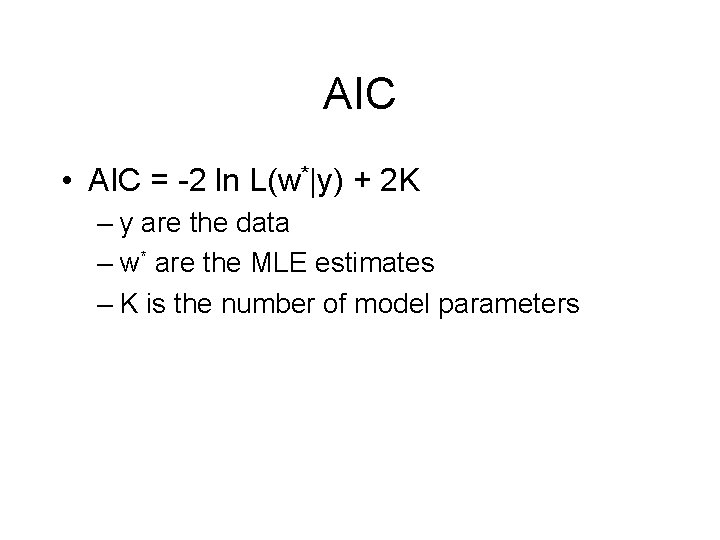 AIC • AIC = -2 ln L(w*|y) + 2 K – y are the