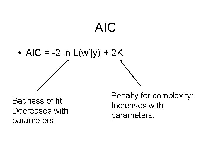 AIC • AIC = -2 ln L(w*|y) + 2 K Badness of fit: Decreases