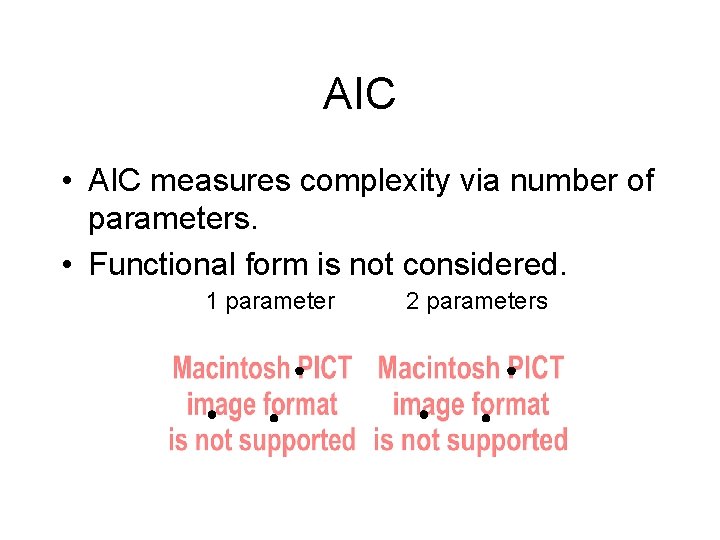 AIC • AIC measures complexity via number of parameters. • Functional form is not