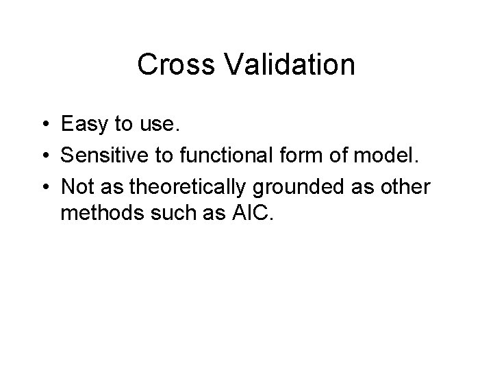 Cross Validation • Easy to use. • Sensitive to functional form of model. •