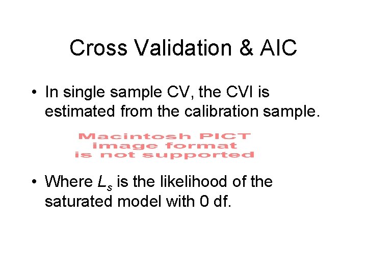Cross Validation & AIC • In single sample CV, the CVI is estimated from