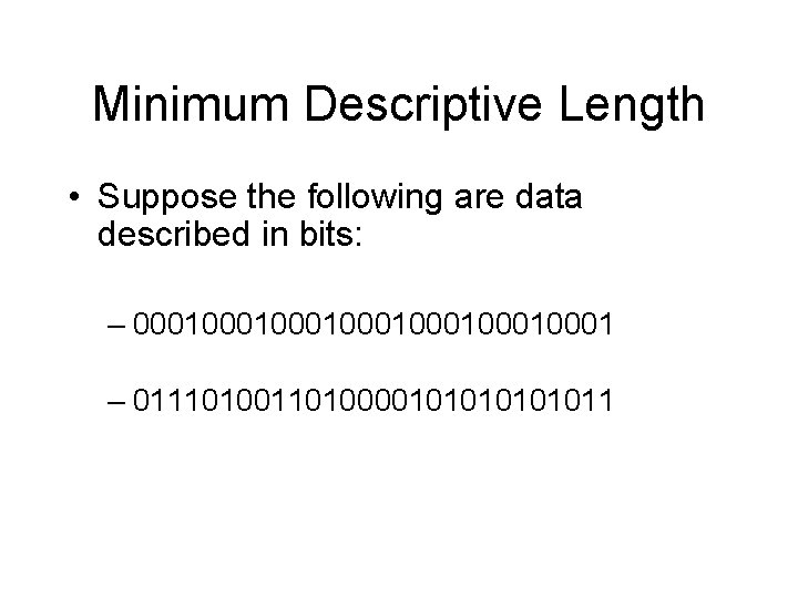 Minimum Descriptive Length • Suppose the following are data described in bits: – 0001000100010001